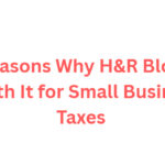 10 Reasons Why H&R Block Is Worth It for Small Business Taxes