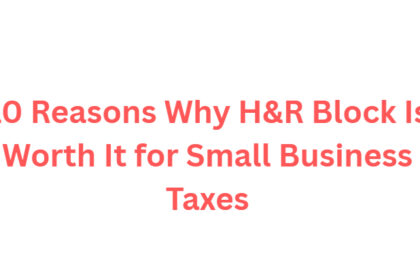 10 Reasons Why H&R Block Is Worth It for Small Business Taxes