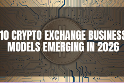 10 Crypto Exchange Business Models Emerging in 2026