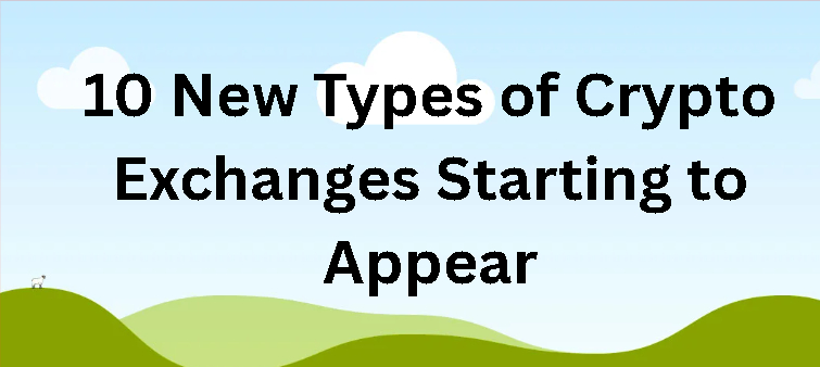 10 New Types of Crypto Exchanges Starting to Appear