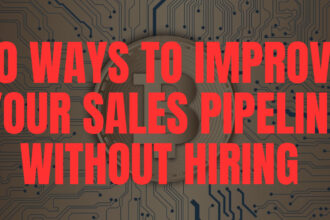 10 Ways to Improve Your Sales Pipeline Without Hiring More Salespeople
