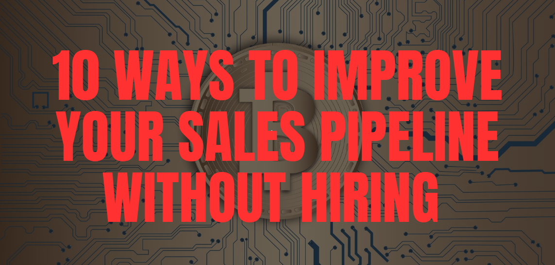 10 Ways to Improve Your Sales Pipeline Without Hiring More Salespeople