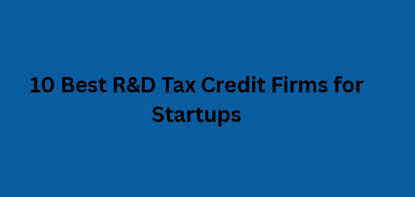 10 Best R&D Tax Credit Firms for Startups
