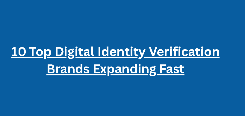 10 Top Digital Identity Verification Brands Expanding Fast
