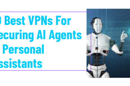 10 Best VPNs For Securing AI Agents & Personal Assistants