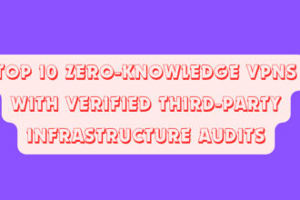 Top 10 Zero-Knowledge VPNs with Verified Third-Party Infrastructure Audits
