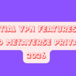 10 Essential VPN Features for 8K VR and Metaverse Privacy in 2026