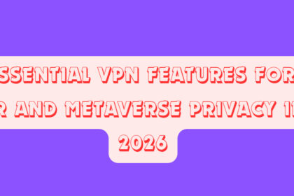 10 Essential VPN Features for 8K VR and Metaverse Privacy in 2026