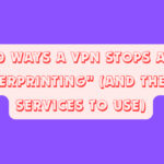 10 Ways a VPN Stops AI "Fingerprinting" (And the Best Services to Use)
