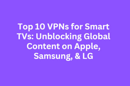 Top 10 VPNs for Smart TVs: Unblocking Global Content on Apple, Samsung, & LG