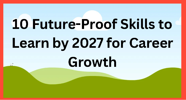 10 Future-Proof Skills to Learn by 2027 for Career Growth