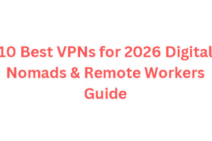 10 Best VPNs for 2026 Digital Nomads & Remote Workers Guide