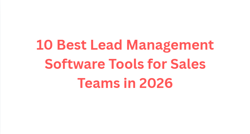 10 Best Lead Management Software Tools for Sales Teams in 2026