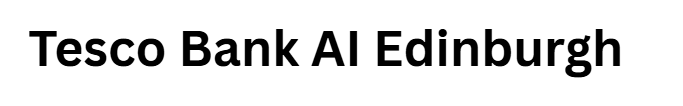 Tesco Bank AI Edinburgh
