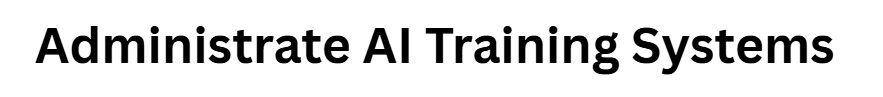 Administrate AI Training Systems