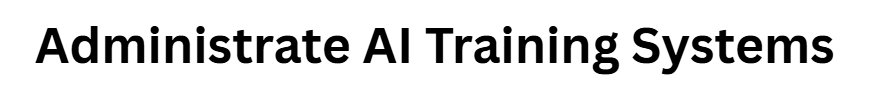 Administrate AI Training Systems