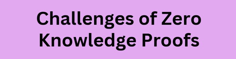 Challenges of Zero Knowledge Proofs