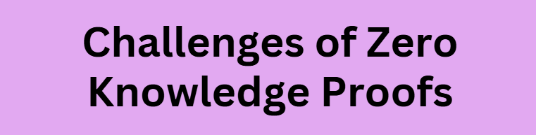 Challenges of Zero Knowledge Proofs