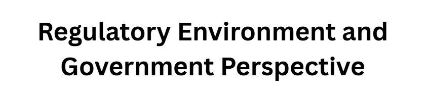 Regulatory Environment and Government Perspective