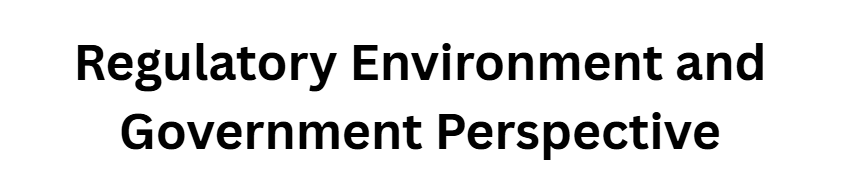 Regulatory Environment and Government Perspective