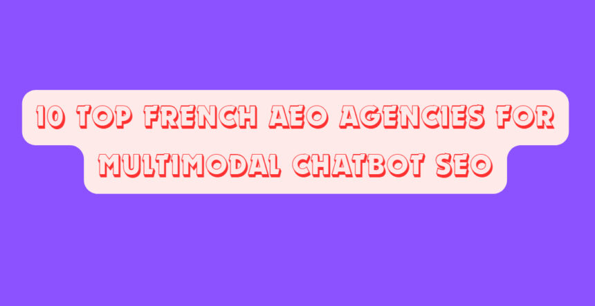10 Top French AEO Agencies for Multimodal Chatbot SEO