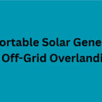 10 Best Portable Solar Generators for Off-Grid Overlanding