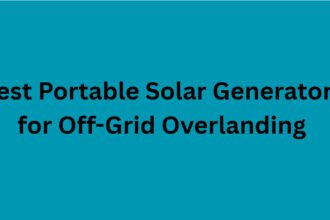 10 Best Portable Solar Generators for Off-Grid Overlanding