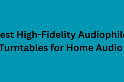 10 Best High-Fidelity Audiophile Turntables for Home Audio