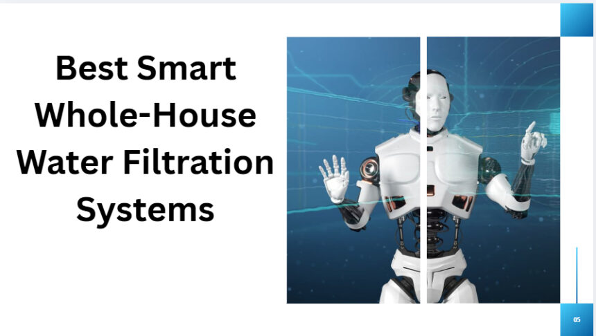 10 Best Smart Whole-House Water Filtration Systems