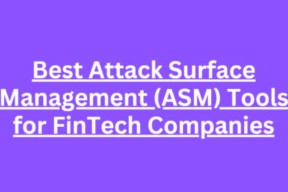 10 Best Attack Surface Management (ASM) Tools for FinTech Companies