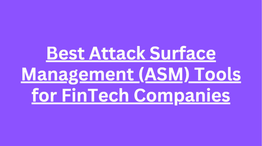 10 Best Attack Surface Management (ASM) Tools for FinTech Companies