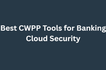 10 Best CWPP Tools for Banking Cloud Security (2026)