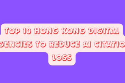 Top 10 Hong Kong Digital Agencies to Reduce AI Citation Loss