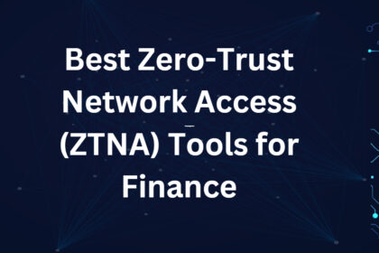 10 Best Zero-Trust Network Access (ZTNA) Tools for Finance