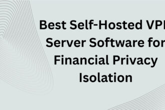 10 Best Self-Hosted VPN Server Software for Financial Privacy Isolation