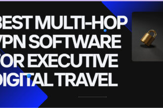 10 Best Multi-Hop VPN Software for Executive Digital Travel