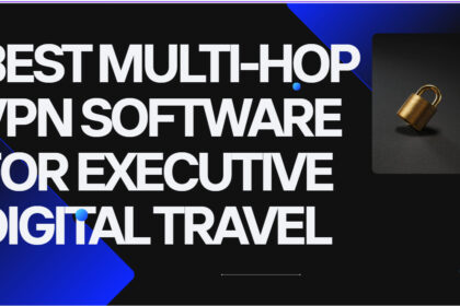 10 Best Multi-Hop VPN Software for Executive Digital Travel