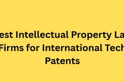 10 Best Intellectual Property Law Firms for International Tech Patents