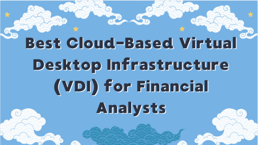 10 Best Cloud-Based Virtual Desktop Infrastructure (VDI) for Financial Analysts