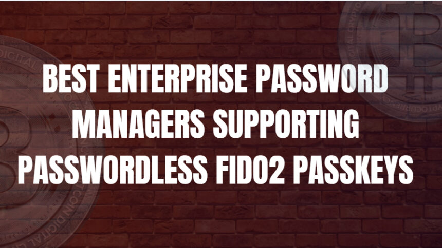 10 Best Enterprise Password Managers Supporting Passwordless FIDO2 Passkeys