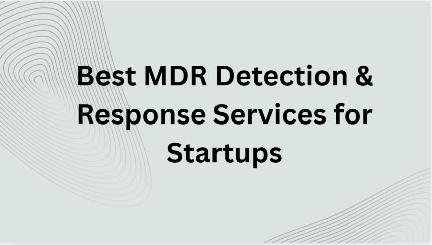 10 Best MDR Detection & Response Services for Startups