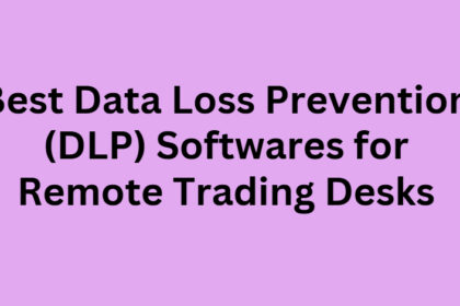 10 Best Data Loss Prevention (DLP) Softwares for Remote Trading Desks