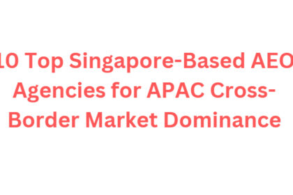 10 Top Singapore-Based AEO Agencies for APAC Cross-Border Market Dominance