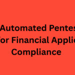 10 Best Automated Pentesting Tools for Financial Application Compliance