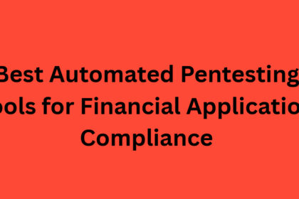 10 Best Automated Pentesting Tools for Financial Application Compliance