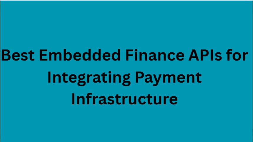 10 Best Embedded Finance APIs for Integrating Payment Infrastructure