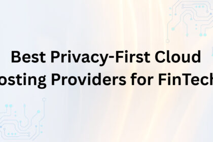 10 Best Privacy-First Cloud Hosting Providers for FinTechs
