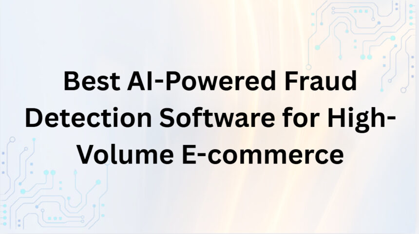 10 Best AI-Powered Fraud Detection Software for High-Volume E-commerce