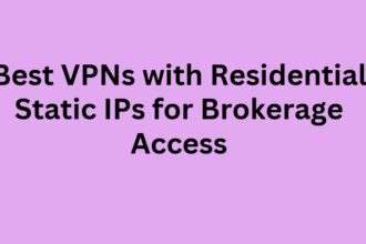 10 Best VPNs with Residential Static IPs for Brokerage Access