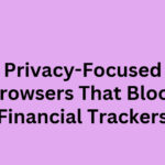 10 Best Privacy-Focused Web Browsers That Block Financial Trackers